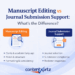 Manuscript Editing vs Journal Submission Support What’s the Difference